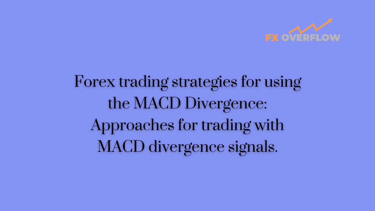 Forex trading strategies for using the MACD Divergence: Approaches for trading with MACD divergence signals.