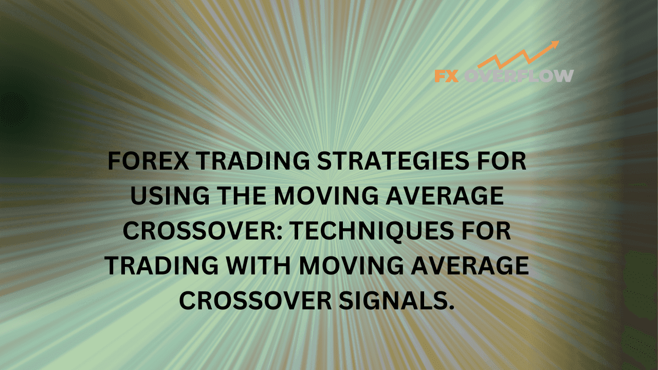 Forex trading strategies for using the Moving Average Crossover: Techniques for trading with moving average crossover signals.