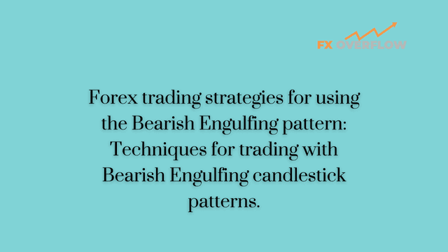 Forex trading strategies for using Bearish Engulfing pattern: Techniques for trading with Bearish Engulfing candlestick patterns.