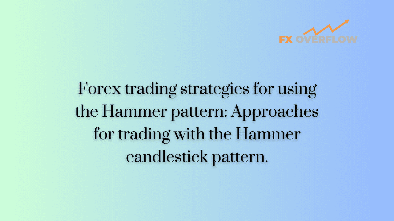 Forex Trading Strategies for Using the Hammer Pattern: Approaches for Trading with the Hammer Candlestick Pattern