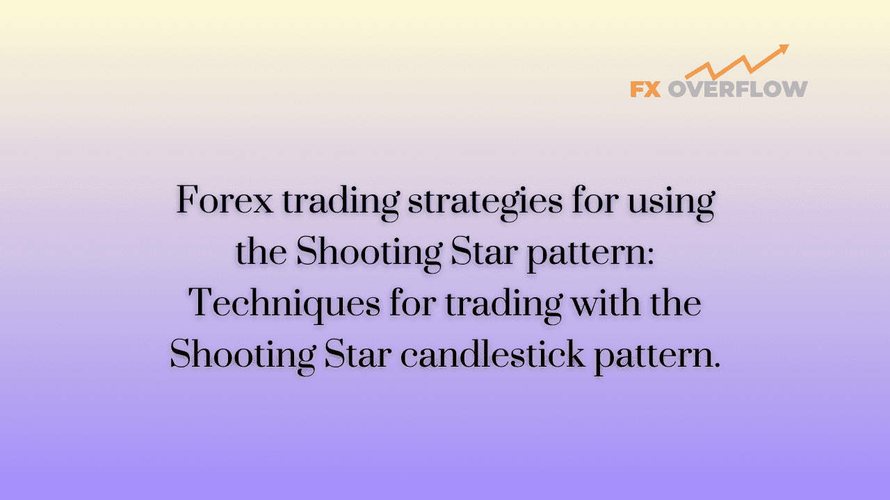 Forex trading strategies for using the Shooting Star pattern: Techniques for trading with the Shooting Star candlestick pattern.