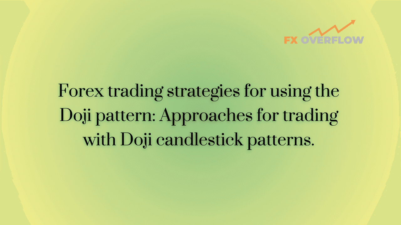 Forex Trading Strategies for Using the Doji Pattern: Approaches for Trading with Doji Candlestick Patterns