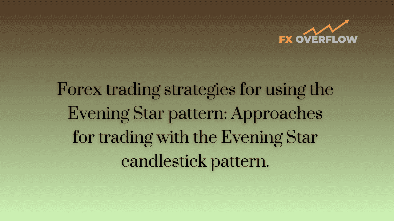 Forex trading strategies for using the Evening Star pattern: Approaches for trading with the Evening Star candlestick pattern.