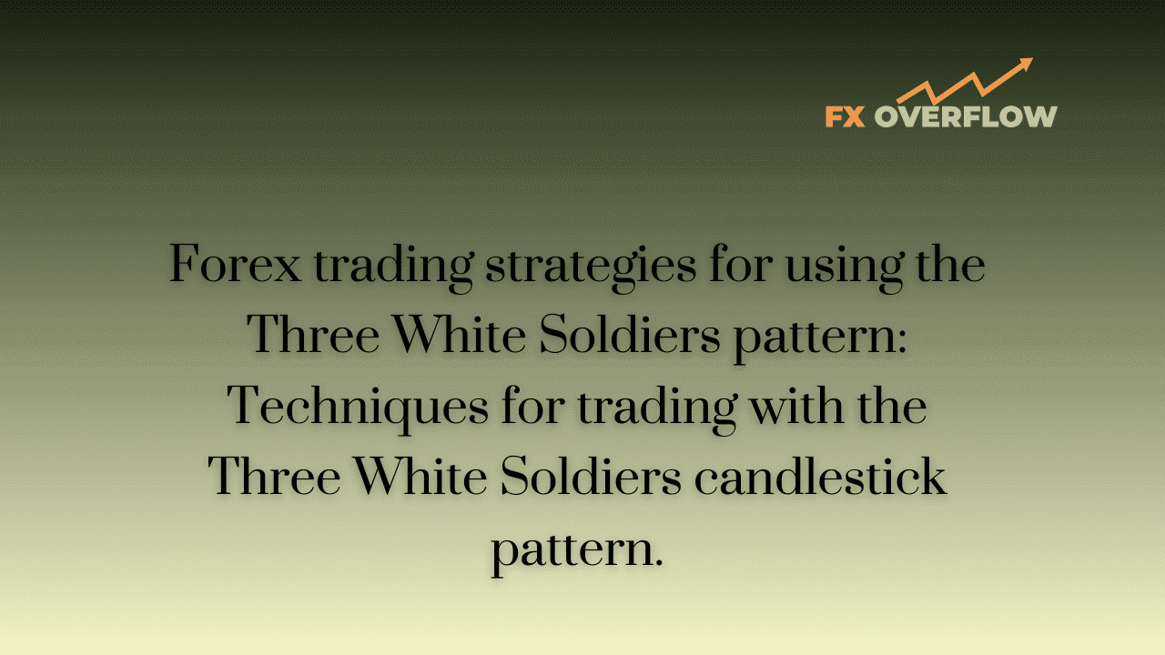 Forex trading strategies for using the Three White Soldiers pattern: Techniques for trading with the Three White Soldiers candlestick pattern.