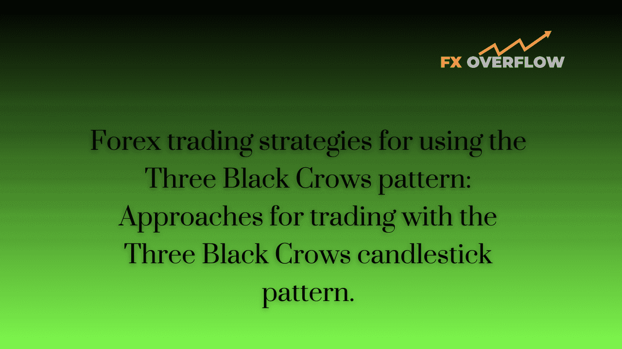 Forex trading strategies for using the Three Black Crows pattern: Approaches for trading with the Three Black Crows candlestick pattern.