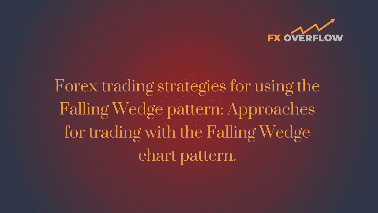 Forex Trading Strategies for Using the Falling Wedge Pattern: Approaches for Trading with the Falling Wedge Chart Pattern
