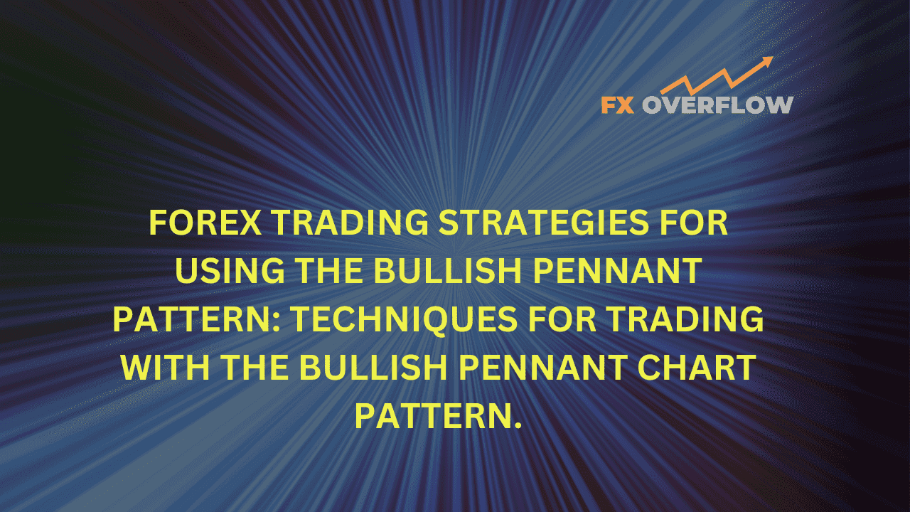 Forex trading strategies for using the Bullish Pennant pattern: Techniques for trading with the Bullish Pennant chart pattern.