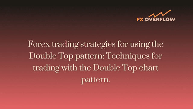 Forex Trading Strategies for Using the Double Top Pattern: Techniques for Trading with the Double Top Chart Pattern