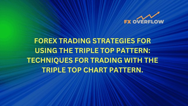 Forex Trading Strategies for Using the Triple Top Pattern: Techniques for Trading with the Triple Top Chart Pattern