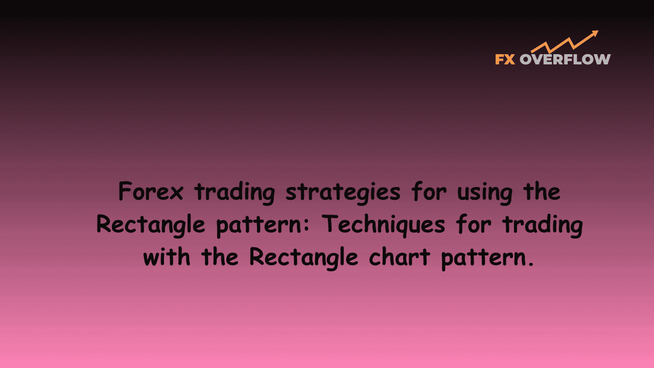 Forex Trading Strategies for Using the Rectangle Pattern: Techniques for Trading with the Rectangle Chart Pattern