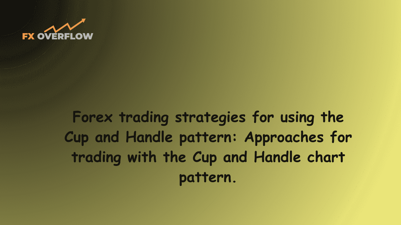 Forex trading strategies for using the Cup and Handle pattern: Approaches for trading with the Cup and Handle chart pattern.