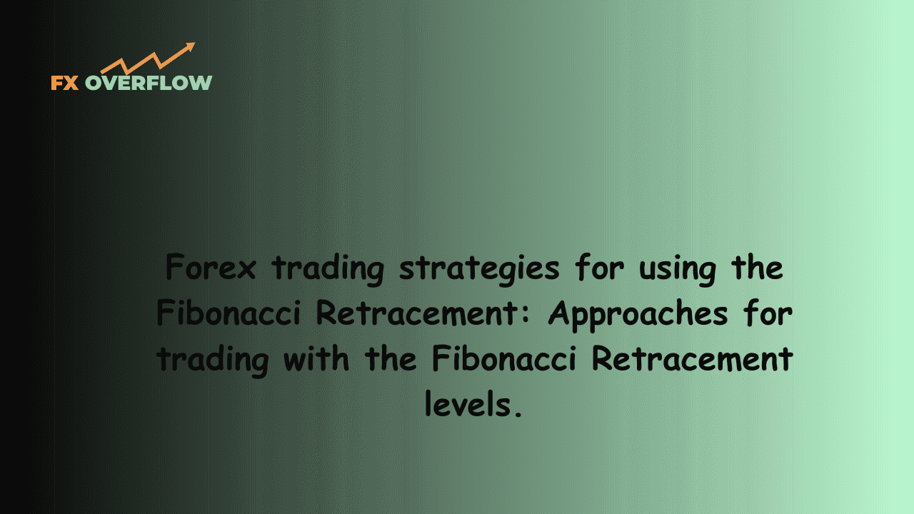 Forex Trading Strategies Using Fibonacci Retracement: Approaches for Trading with Fibonacci Retracement Levels