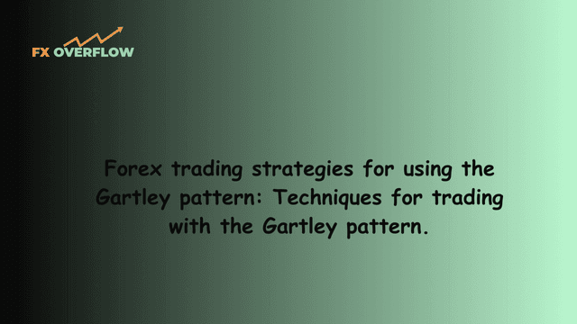 Forex trading strategies for using the Gartley pattern: Techniques for trading with the Gartley pattern.