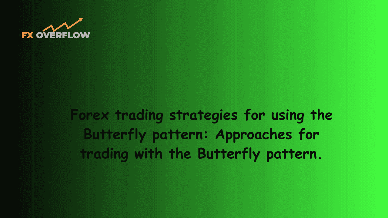 Forex Trading Strategies for Using the Butterfly Pattern: Approaches for Trading with the Butterfly Pattern