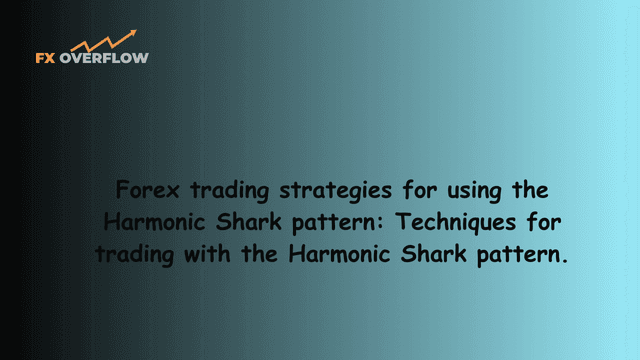 Forex trading strategies for using the Harmonic Shark pattern: Techniques for trading with the Harmonic Shark pattern.
