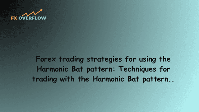 Forex trading strategies for using the Harmonic Bat pattern: Techniques for trading with the Harmonic Bat pattern.