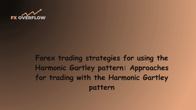 Forex Trading Strategies for Using the Harmonic Gartley Pattern: Approaches for Trading with the Harmonic Gartley Pattern