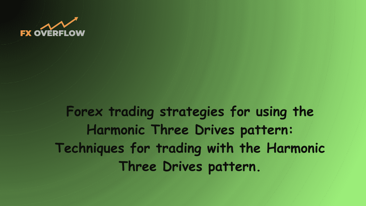 Forex Trading Strategies for Using the Harmonic Three Drives Pattern: Techniques for Trading with the Harmonic Three Drives Pattern