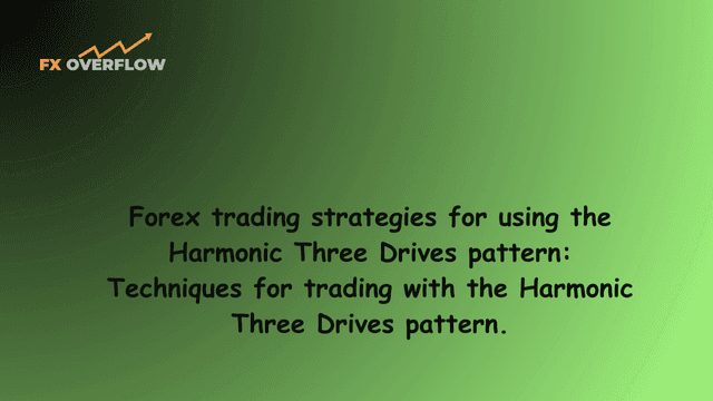 Forex Trading Strategies for Using the Harmonic Three Drives Pattern: Techniques for Trading with the Harmonic Three Drives Pattern