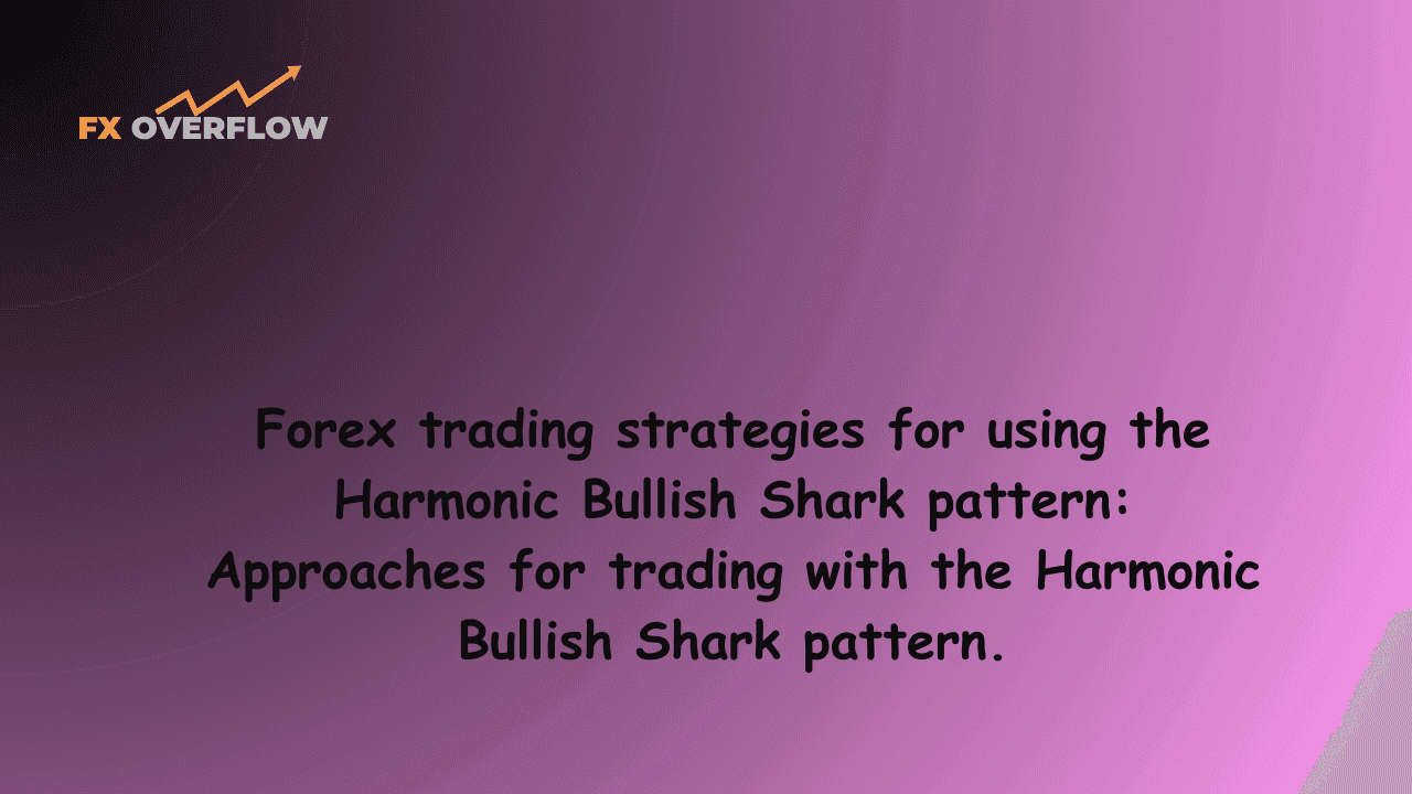 Forex trading strategies for using the Harmonic Bullish Shark pattern: Approaches for trading with the Harmonic Bullish Shark pattern.