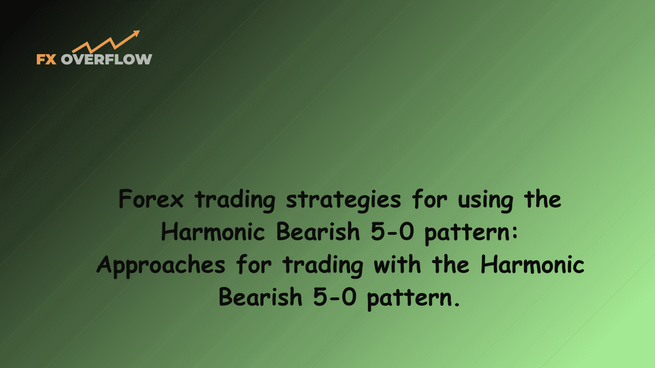 Forex trading strategies for using the Harmonic Bearish 5-0 pattern: Approaches for trading with the Harmonic Bearish 5-0 pattern.
