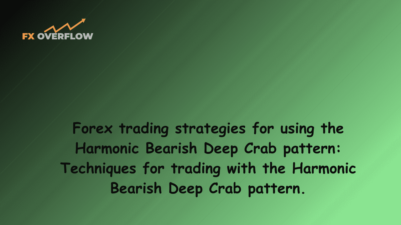 Forex trading strategies for using the Harmonic Bearish Deep Crab pattern: Techniques for trading with the Harmonic Bearish Deep Crab pattern.