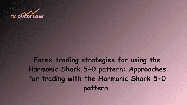 Forex trading strategies for using the Harmonic Shark 5-0 pattern: Approaches for trading with the Harmonic Shark 5-0 pattern.