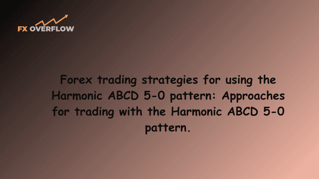 Forex trading strategies for using the Harmonic ABCD 5-0 pattern: Approaches for trading with the Harmonic ABCD 5-0 pattern.