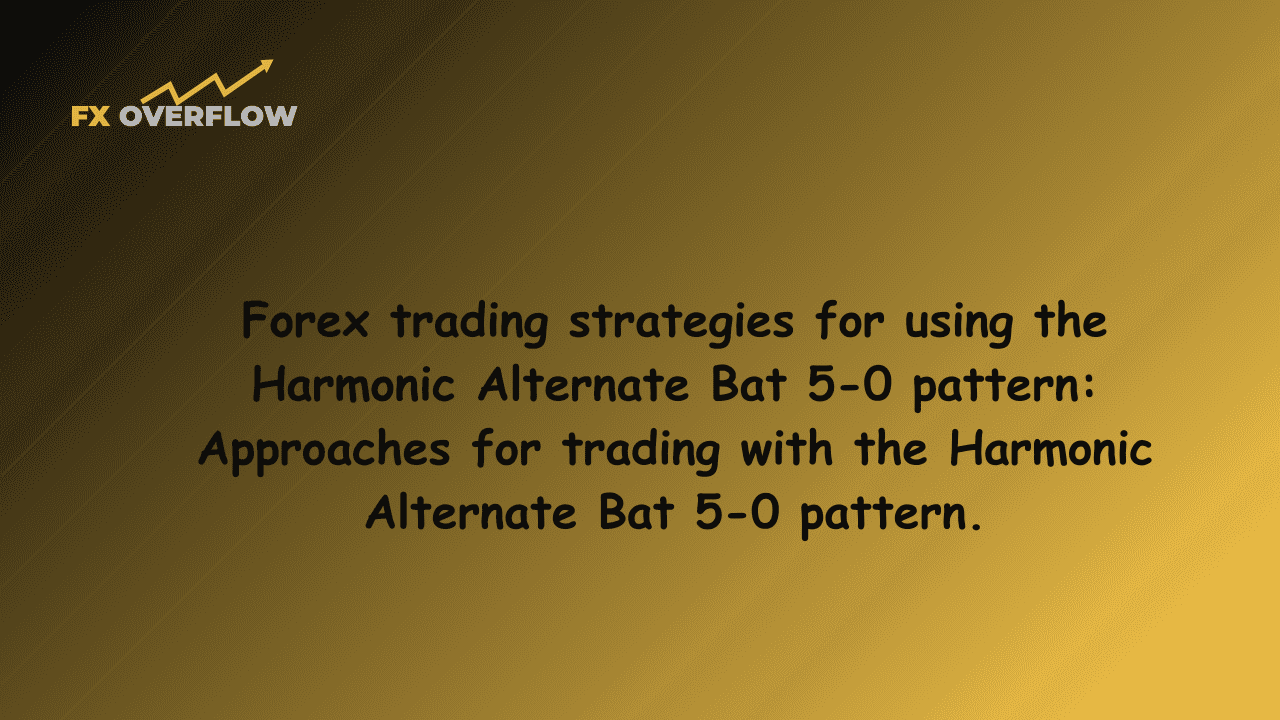 Forex Trading Strategies for Using the Harmonic Alternate Bat 5-0 Pattern: Approaches for Trading with the Harmonic Alternate Bat 5-0 Pattern