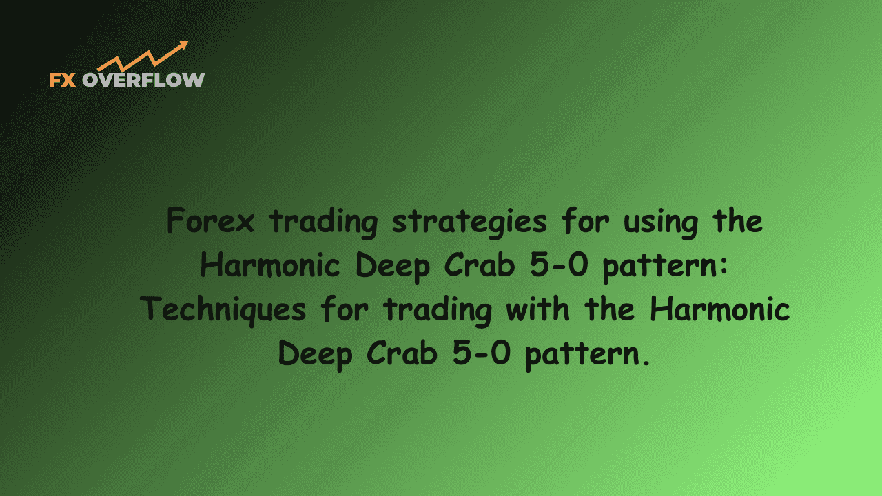 Forex trading strategies for using the Harmonic Deep Crab 5-0 pattern: Techniques for trading with the Harmonic Deep Crab 5-0 pattern.