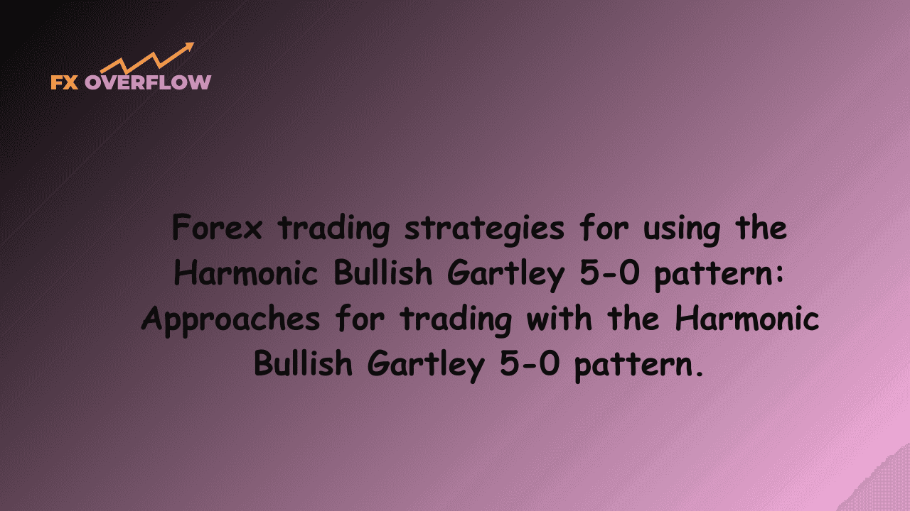 Forex trading strategies for using the Harmonic Bullish Gartley 5-0 pattern: Approaches for trading with the Harmonic Bullish Gartley 5-0 pattern.