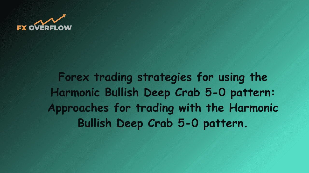 Forex trading strategies for using the Harmonic Bullish Deep Crab 5-0 pattern: Approaches for trading with the Harmonic Bullish Deep Crab 5-0 pattern.