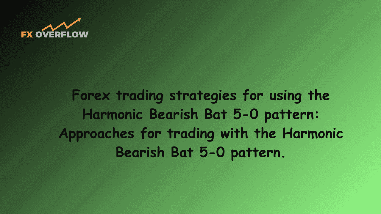 Forex trading strategies for using the Harmonic Bearish Bat 5-0 pattern: Approaches for trading with the Harmonic Bearish Bat 5-0 pattern.