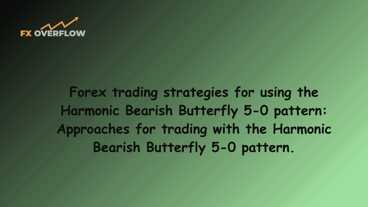 Forex trading strategies for using the Harmonic Bearish Butterfly 5-0 pattern: Approaches for trading with the Harmonic Bearish Butterfly 5-0 pattern.