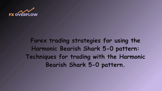 Forex trading strategies for using the Harmonic Bearish Shark 5-0 pattern: Techniques for trading with the Harmonic Bearish Shark 5-0 pattern.