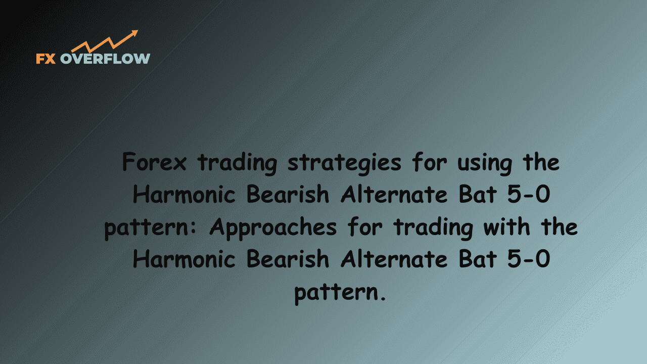 Forex trading strategies for using the Harmonic Bearish Alternate Bat 5-0 pattern: Approaches for trading with the Harmonic Bearish Alternate Bat 5-0 pattern.