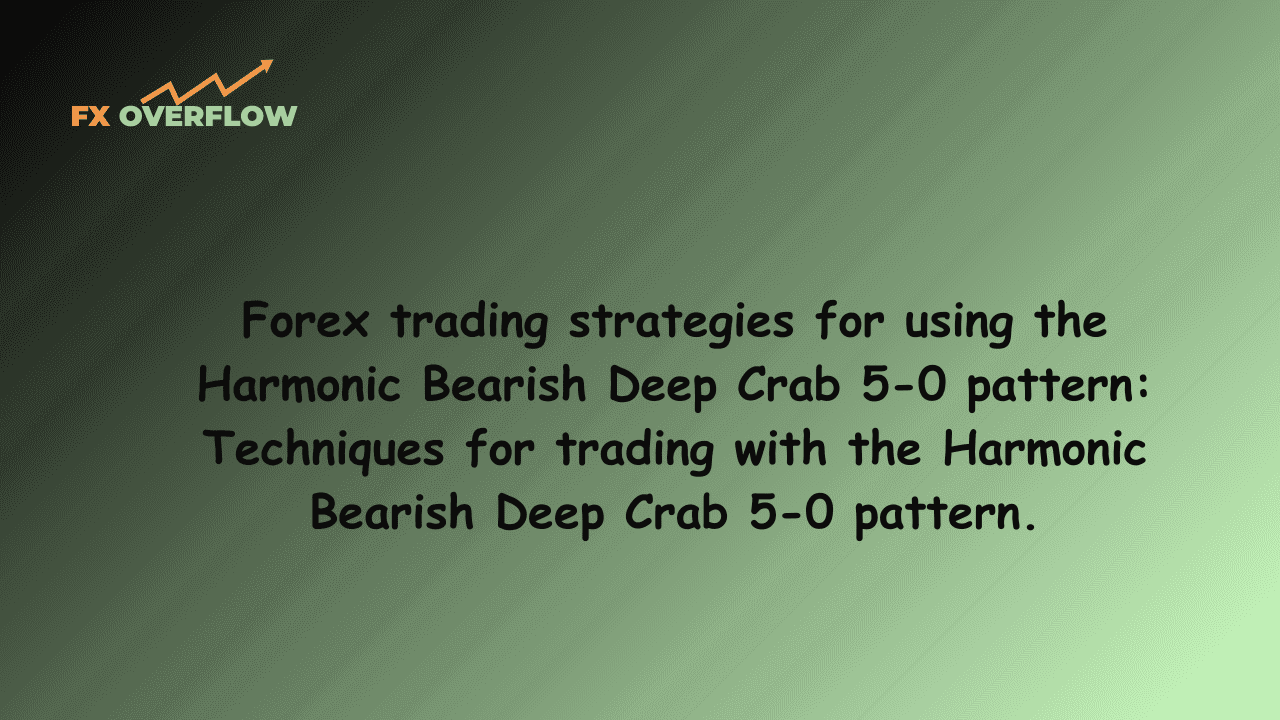 Forex trading strategies for using the Harmonic Bearish Deep Crab 5-0 pattern: Techniques for trading with the Harmonic Bearish Deep Crab 5-0 pattern.
