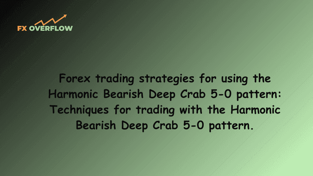 Forex trading strategies for using the Harmonic Bearish Deep Crab 5-0 pattern: Techniques for trading with the Harmonic Bearish Deep Crab 5-0 pattern.