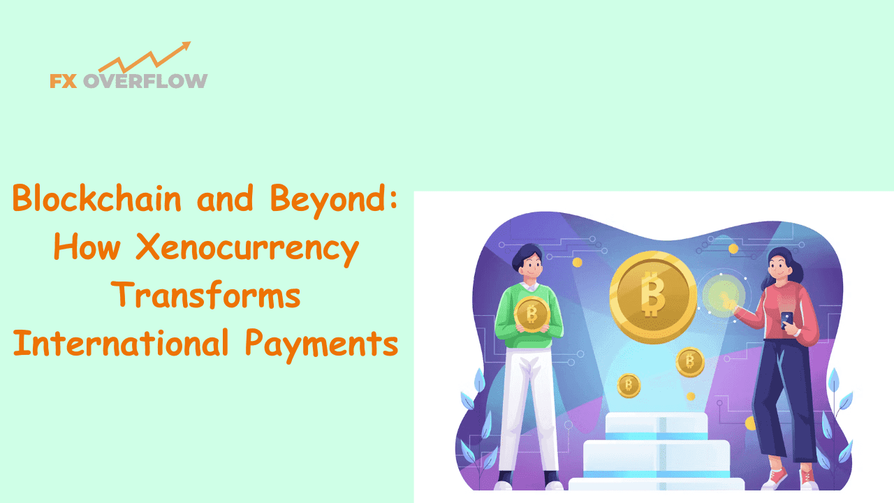 Blockchain and Beyond: How Xenocurrency Transforms International Payments
