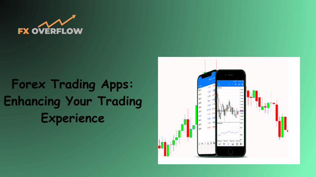 Forex Trading Apps: Enhancing Your Trading Experience