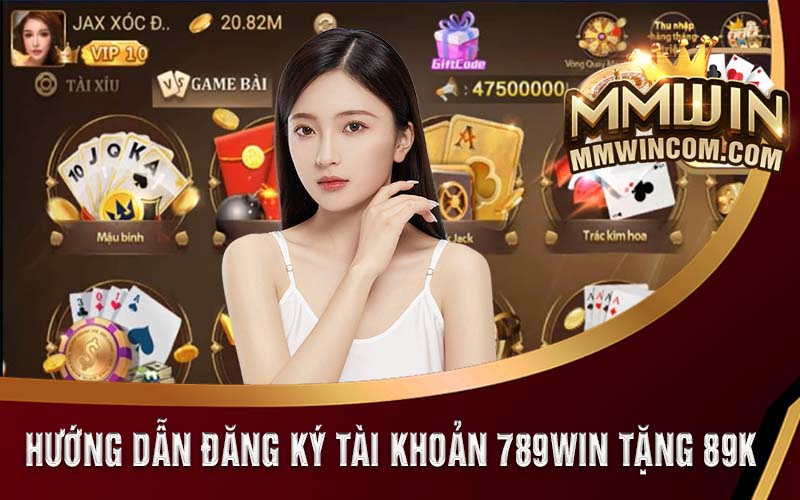 789Win Tặng 89k - Ưu Đãi Xịn Ngay Khi Đăng Ký Lần Đầu 6 Hướng dẫn đăng ký tài khoản 789Win tặng 89k