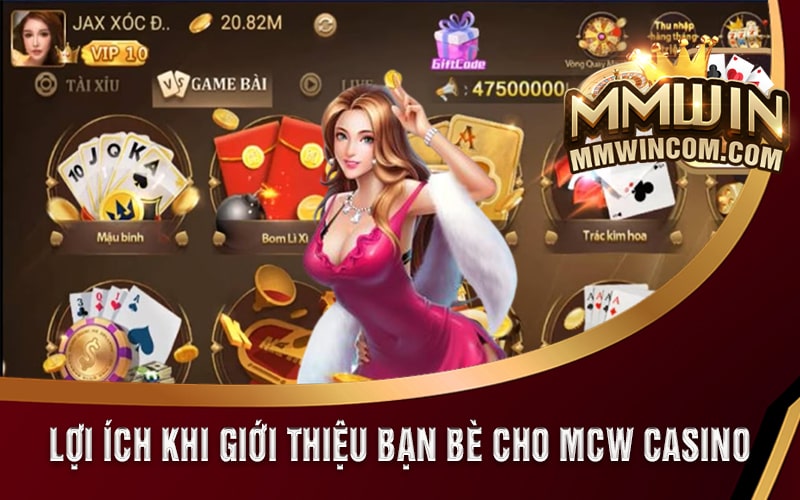 MCW - Giới Thiệu Bạn Bè Nhận Ngay 375k Từ MCW Casino 5 Lợi ích khi giới thiệu bạn bè cho MCW Casino
